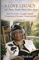 A Love Legacy;: Tell Them, Teach Them, Show Them How One's Father's Example Shaped Generation, Character and Faith A Memoir: Tell Them, Teach Them, ... Show Them How One's Father's Example: Tell T B0GTND6XY9 Book Cover