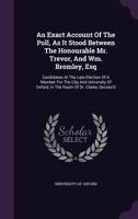 An exact account of the poll, as it stood between the Honourable Mr. Trevor, and Wm. Bromley, Esq; candidates at the late election of a member for the ... Oxford, in the room of Dr. Clarke, deceas'd. 1179460804 Book Cover