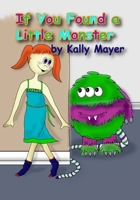 If You found a Little Monster: A beautifully illustrated rhyming book for (3-8 year olds) (Little Monsters 1) 1484855736 Book Cover