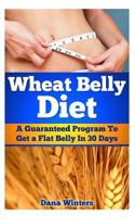 Wheat Belly Diet: A Guaranteed Program to Get a Flat Belly in 30 Days! 1494901714 Book Cover
