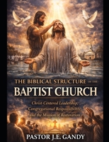 The Biblical Structure of the Baptist Church B0GVRVQ252 Book Cover