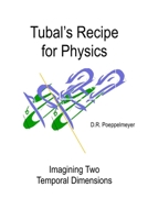 Tubal's Recipe for Physics: Imagining Two Temporal Dimensions 1481856162 Book Cover
