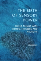 The Birth of Sensory Power: Doing Things with Words, Numbers and Neurons 1399535455 Book Cover