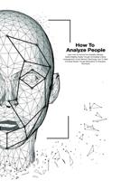 How To Analyze People: How To Read And Analysis People Through Manipulation And Persuasion Techniques. Learn How To Improve Your Empathy, Mindset, Speed-Reading. B085DRTDHK Book Cover