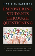 Empowering Students Through Questioning: A Guide for Understanding the Skills in Lesson Design and Instruction 1475864477 Book Cover