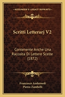 Scritti Letterarj V2: Contenente Anche Una Raccolta Di Lettere Scelte (1872) 1167705009 Book Cover