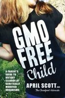 Gmo-Free Child: A Parent's Guide to Dietary Cleanup of Genetically Modified Organisms 1629013951 Book Cover
