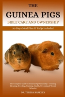 THE GUINEA PIGS BIBLE CARE AND OWNERSHIP: The Complete Guide to Guinea Pig Ownership – Feeding, Housing, Breeding, Training, Health, Grooming & Social Behavior B0FB9NGWMV Book Cover