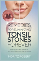 REMEDIES FOR ELIMINATING TONSIL STONES FOREVER: What Causes Them, Plus Natural and Medical Solutions to Prevent Recurrence B0DWN1HPJY Book Cover