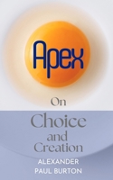 Apex: On Choice and Creation (Quantum Ethics Short Stories Series) B0GFDQJJK9 Book Cover