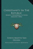Christianity In The Republic: Briefly Considered In Seven Sermons 1120271819 Book Cover