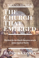The Church That Emerged: The Hunt for the Church that grew out of a Judean band of Twelve 1734387505 Book Cover