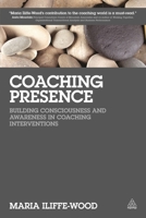 Coaching Presence: Building Consciousness and Awareness in Coaching Interventions 0749470577 Book Cover