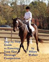 A Step-by-Step Guide to Entering Your First Dressage Competition 1456566008 Book Cover