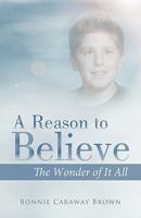 A Reason to Believe: The Wonder of It All 1452532508 Book Cover
