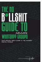 The No B*llsh*t Guide to Surviving WhatsApp Groups: Your Official Field Guide to the Modern Digital Jungle B0FSF46BBH Book Cover