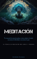 Meditación: Tu manual de atención plena: cómo reducir el estrés, encontrar la felicidad y encontrar la paz (La técnica de meditación más simple y poderosa) 1837875766 Book Cover