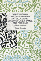 Walt Whitman and His Caribbean Interlocutors: José Martí, C.L.R. James, and Pedro Mir: Song and Counter-Song 164259766X Book Cover