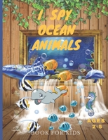 I Spy Ocean Animals Book For Kids Ages 2-5: Activity Guessing Game for Kids, toddlers and Preschoolers B09SH3VRNG Book Cover