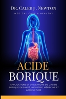 ACIDE BORIQUE: APPLICATIONS ET UTILISATIONS DE L'ACIDE BORIQUE EN SANTÉ, INDUSTRIE, MÉDECINE ET AGRICULTURE (French Edition) B0CTRNQV1G Book Cover