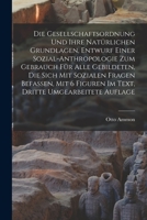 Die Gesellschaftsordnung und ihre natürlichen Grundlagen, Entwurf einer Sozial-Anthropologie zum Gebrauch für alle Gebildeten, die sich mit Sozialen ... Dritte umgearbeitete Auflage 1018033963 Book Cover