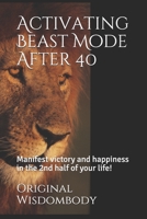 Activating Beast Mode After 40: Manifest victory and happiness in the 2nd half of your life! B08J5CQ5L5 Book Cover