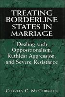 Treating Borderline States in Marriage: Dealing with Oppositionalism, Ruthless Aggression, and Severe Resistance (The Library of Object Relations) 0765701901 Book Cover