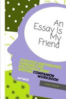 Companion Workbook, An Essay Is My Friend: Strategy And Positive Thinking For Successful Essay Writing 1724198092 Book Cover
