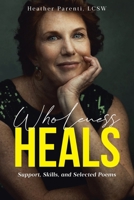 Wholeness Heals: Support, Skills, and Selected Poems B0HGNPPBR6 Book Cover