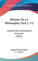 Histoire De La Philosophie, Part 1, V2: Histoire De La Philosphie Ancienne (1835) 116044983X Book Cover
