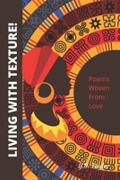 LIVING WITH TEXTURE!: Poems Woven From Love B08RR9KZ1X Book Cover