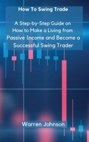 How To Swing Trade: A Step-by-Step Guide on How to Make a Living from Passive Income and Become a Successful Swing Trader 180361577X Book Cover