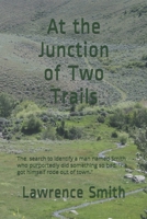 AT THE JUNCTION OF TWO TRAILS: The search for a man named Smith who purportedly did something so bad, "he got himself rode out of town." B088N8ZRC8 Book Cover