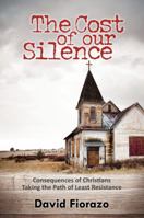 Cost of Our Silence: Consequences of Christians Taking the Path of Least Resistance 1622452712 Book Cover