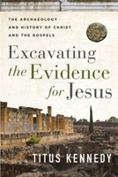 Excavating the Evidence for Jesus: The Archaeology and History of Christ and the Gospels 0736984682 Book Cover