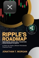 Ripple's Roadmap: A Vision for Faster, Efficient Worldwide Financial Flows (Bridging Borders: Xrp's Vision for Faster, Efficient Worldwide Transactions: Ripple's Mission to REV) 2008188515 Book Cover