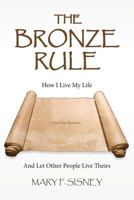 The Bronze Rule : How I Live My Life And Let Other People Live Theirs 1496175026 Book Cover
