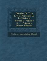 Decadas De Tito Livio, Principe De La Historia Romana, Volume 5... 1022611526 Book Cover