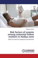 Risk factors of anemia among antenatal follow mothers in Hadiya zone 365971352X Book Cover