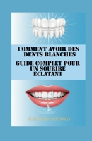 Comment avoir des dents blanches Guide complet pour un sourire éclatant (French Edition) B0GTH5M594 Book Cover