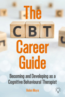 The CBT Career Guide: Becoming and Developing as a Cognitive Behavioural Therapist 1803883790 Book Cover