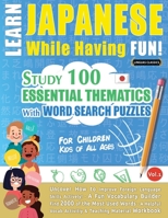 Learn Japanese While Having Fun! - For Children: KIDS OF ALL AGES - STUDY 100 ESSENTIAL THEMATICS WITH WORD SEARCH PUZZLES - VOL.1 - Uncover How to ... Skills Actively! - A Fun Vocabulary Builder. 2491792257 Book Cover