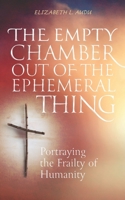 The Empty Chamber Out of The Ephemeral Thing: Portraying the Frailty of Humanity B0BQ5DJ36T Book Cover