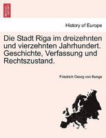 Die Stadt Riga Im Dreizehnten Und Vierzehnten Jahrhundert: Geschichte, Verfassung Und Rechtszustand 1144773431 Book Cover