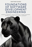Foundations of Software Development Engineering: Essential Concepts, Design Strategies, Coding Standards, Testing Techniques, and Project Leadership B0DPFYLXTK Book Cover