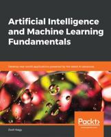 Artificial Intelligence and Machine Learning Fundamentals: Develop real-world applications powered by the latest AI advances 1789801656 Book Cover