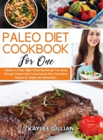 Paleo Diet Cookbook for One: 2 Books in 1 Paleo Gillian's Meal Plan Rebuild Your Body Through Limited Carbs Consumption 200+ Convenient Recipes for Singles and Workaholics 1803215135 Book Cover