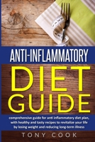 Anti- inflammatory diet guide: A comprehensive guide for the Anti-inflammatory diet plan, with healthy and tasty recipes to revitalize your life by losing weight and reducing long-term illness 1801477434 Book Cover