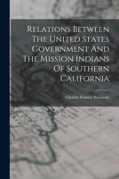 Relations Between The United States Government And The Mission Indians Of Southern California 1016899513 Book Cover