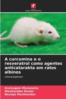 A curcumina e o resveratrol como agentes anticatarakta em ratos albinos (Portuguese Edition) 6630318676 Book Cover